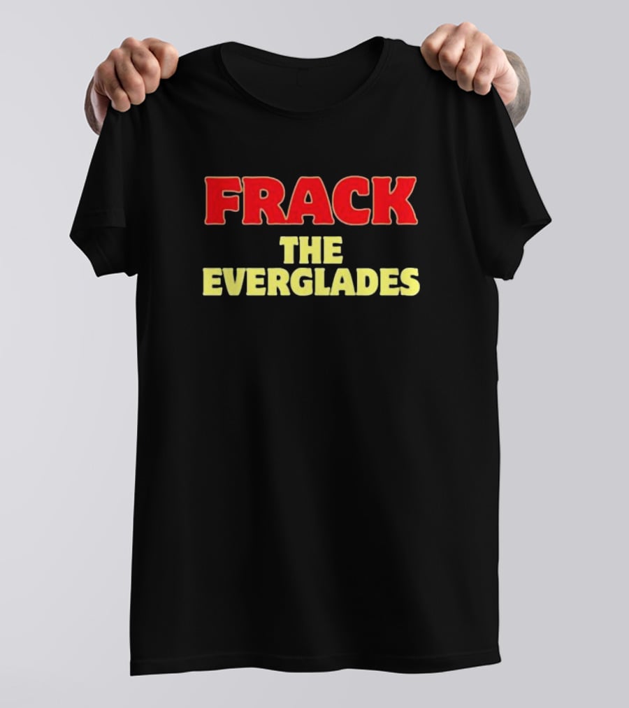 Frack The Everglades Desantis War Room T-Shirt