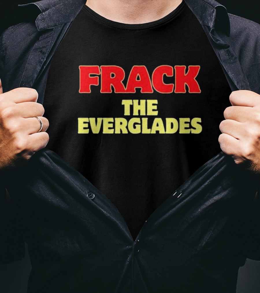 Frack The Everglades Desantis War Room T-Shirt