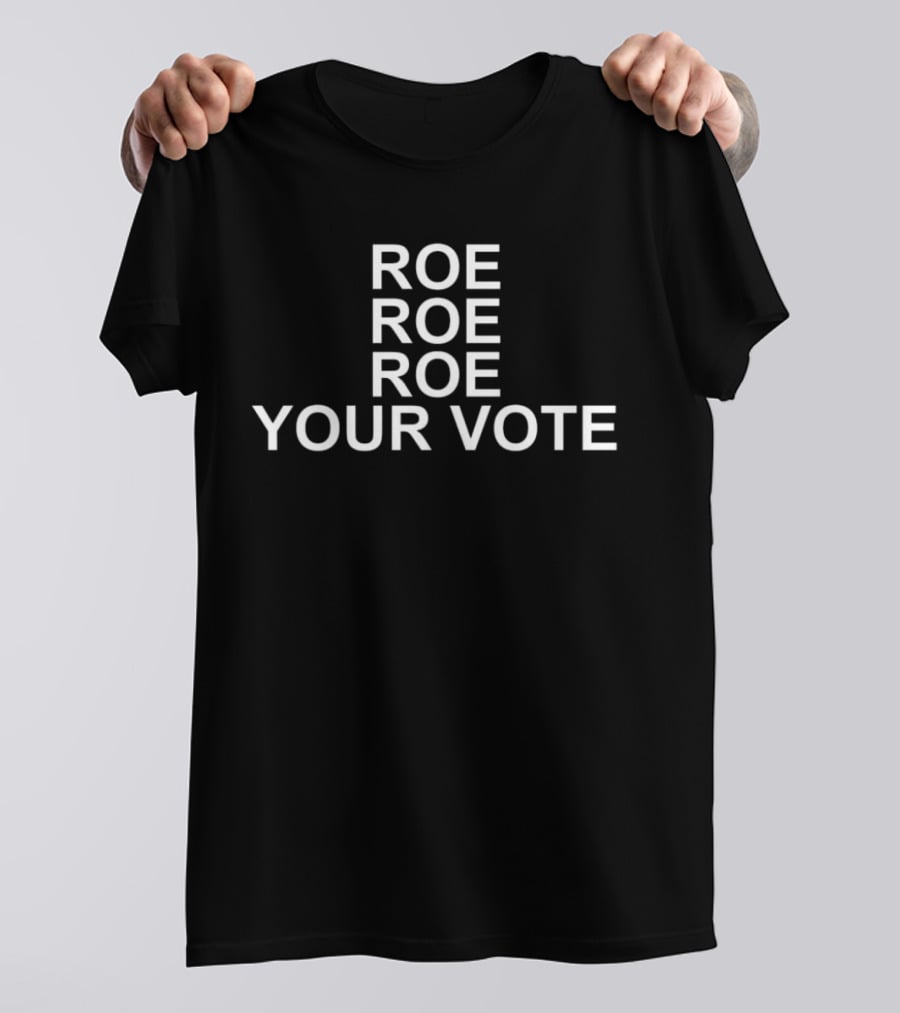 Roe Roe Roe Your Vote T-Shirt