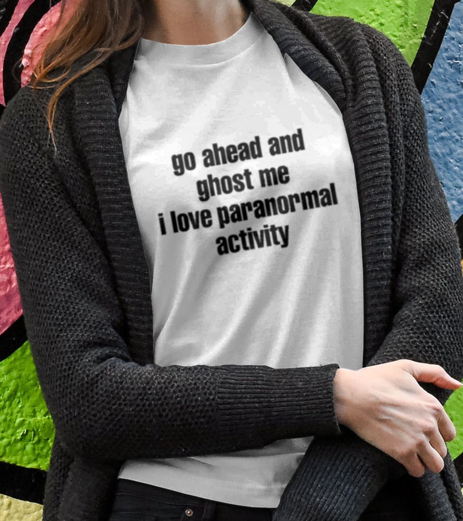 Ruleece Go Ahead And Ghost Me I Love Paranormal Activity Text T-Shirt
