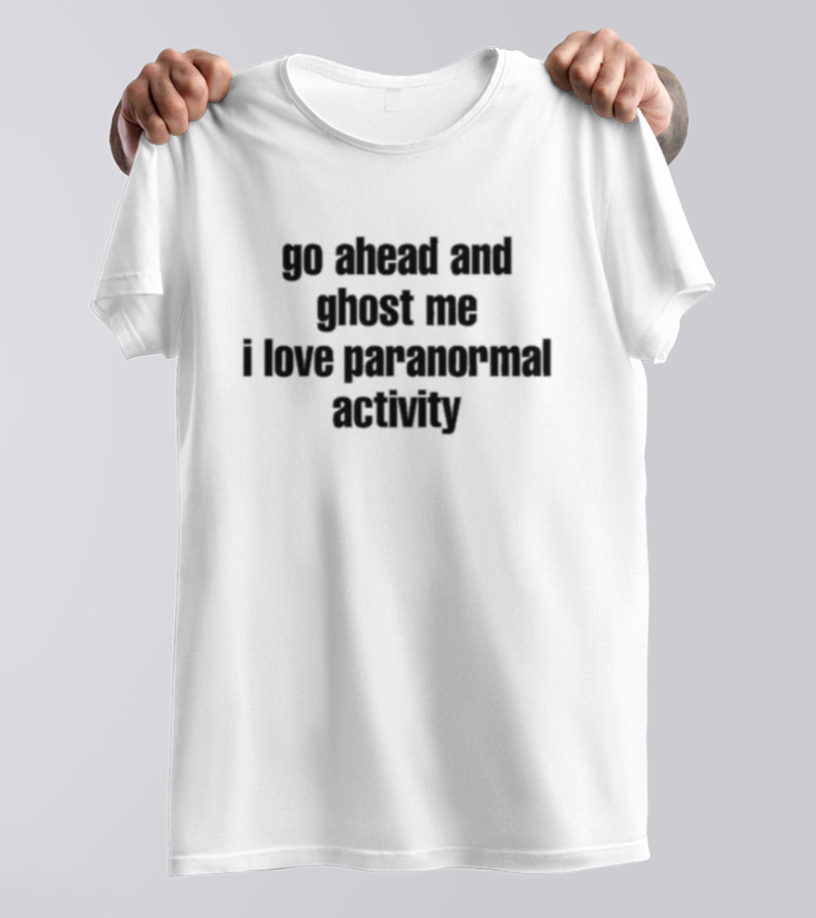 Ruleece Go Ahead And Ghost Me I Love Paranormal Activity Text T-Shirt