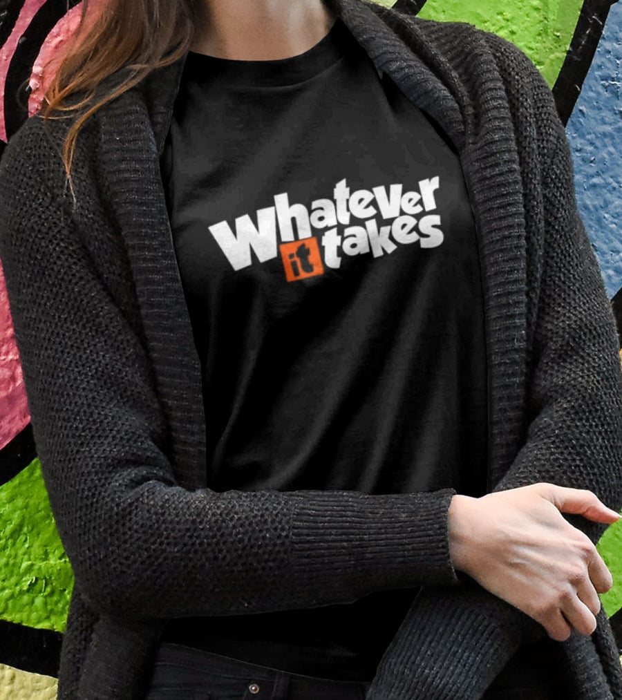 Whatever It Takes Bold White Text With Orange Highlight T-Shirt