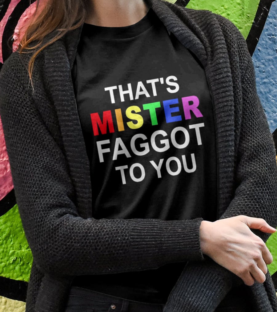 THAT'S MISTER FAGGOT TO YOU RAINBOW LETTERS T-Shirt