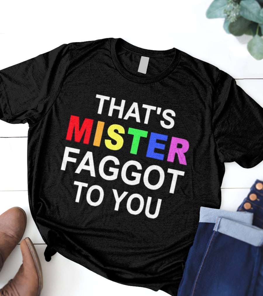 THAT'S MISTER FAGGOT TO YOU RAINBOW LETTERS T-Shirt