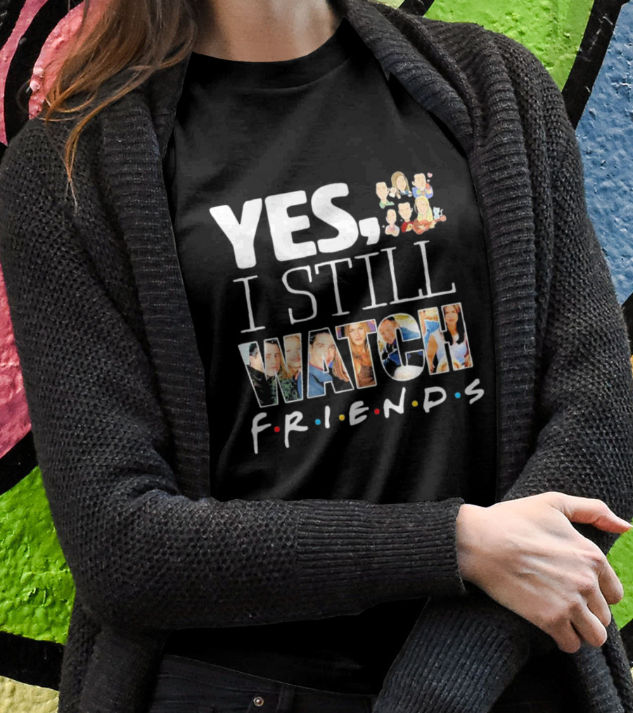 Yes I Still Watch Friends TV Show Iconic T-Shirt