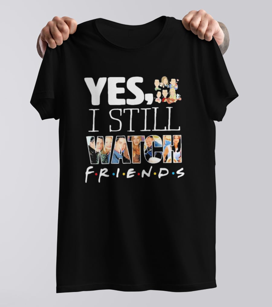 Yes I Still Watch Friends TV Show Iconic T-Shirt