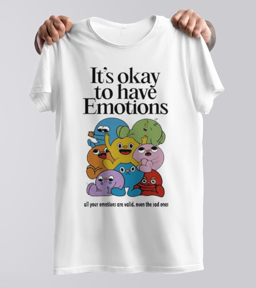 It’s Okay To Have Emotions All Your Emotions Are Valid Even The Sad Ones T-Shirt
