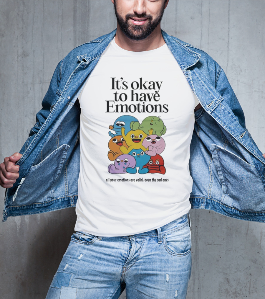 It’s Okay To Have Emotions All Your Emotions Are Valid Even The Sad Ones T-Shirt