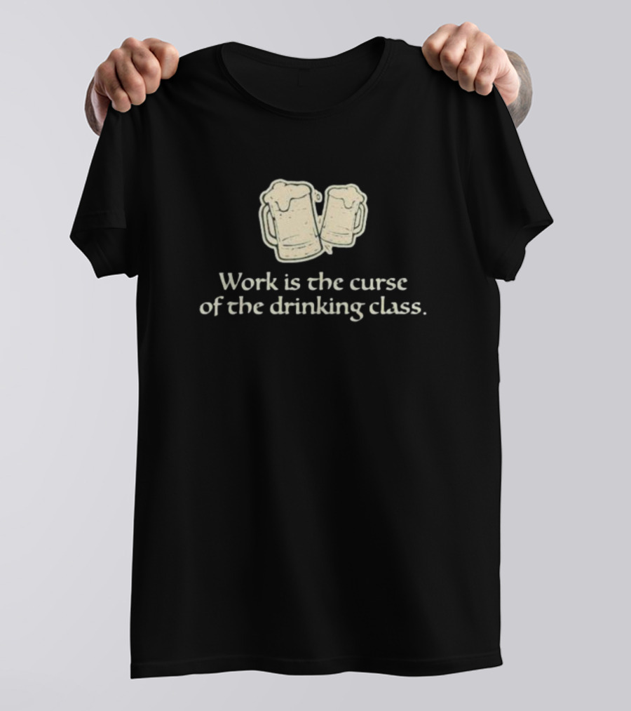 Work Is The Curse Of The Drinking Class Beer Mugs T-Shirt