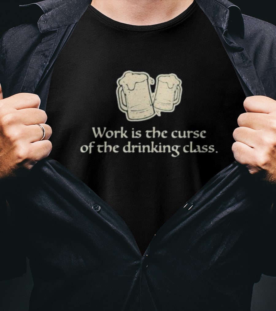 Work Is The Curse Of The Drinking Class Beer Mugs T-Shirt