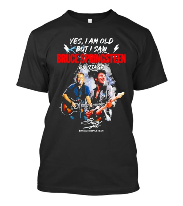 Yes I Am Old But I Saw Bruce Springsteen On Stage Bruce Springsteen Signature T-Shirt