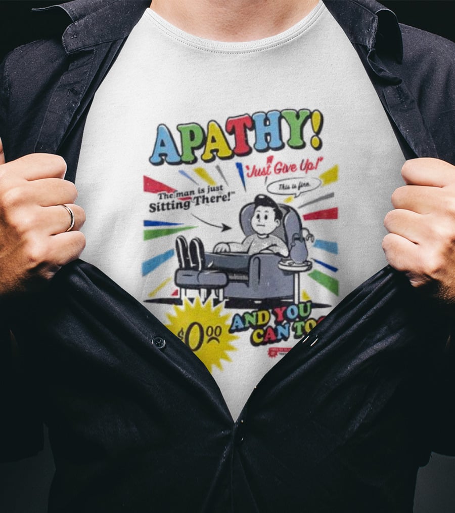 APATHY Just Give Up Blah Blah There $0.00 And You Can Too T-Shirt