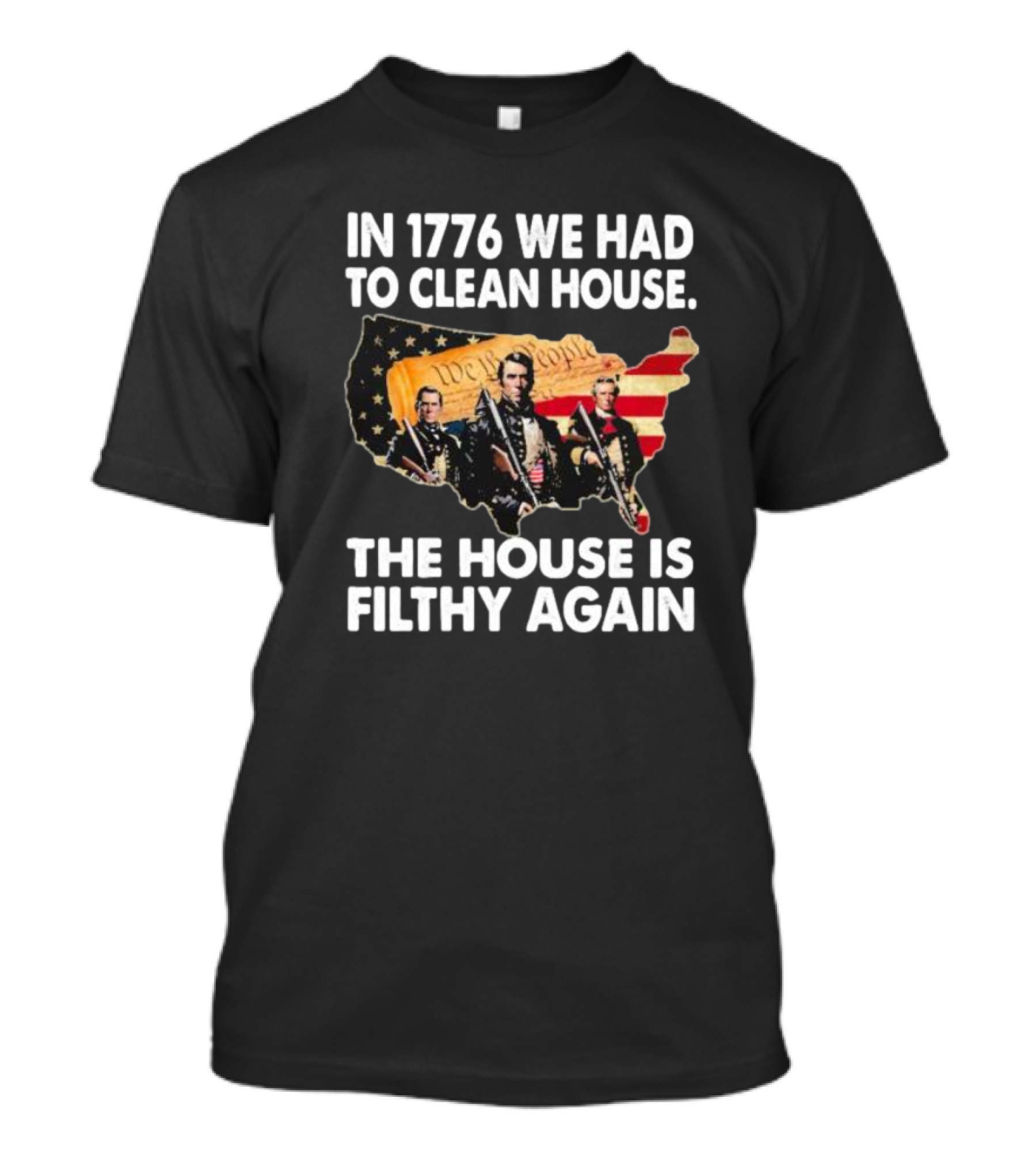 In 1776 We Had To Clean House The House Is Filthy Again American Soldier America Flag T-Shirt