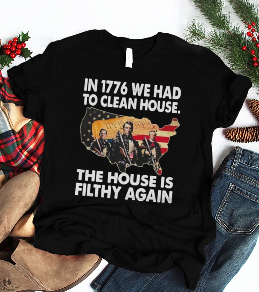 In 1776 We Had To Clean House The House Is Filthy Again American Soldier America Flag T-Shirt