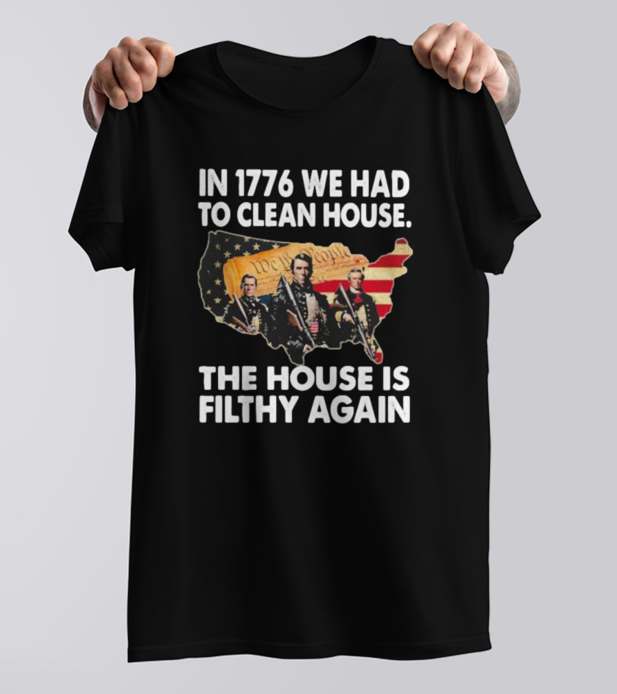 In 1776 We Had To Clean House The House Is Filthy Again American Soldier America Flag T-Shirt