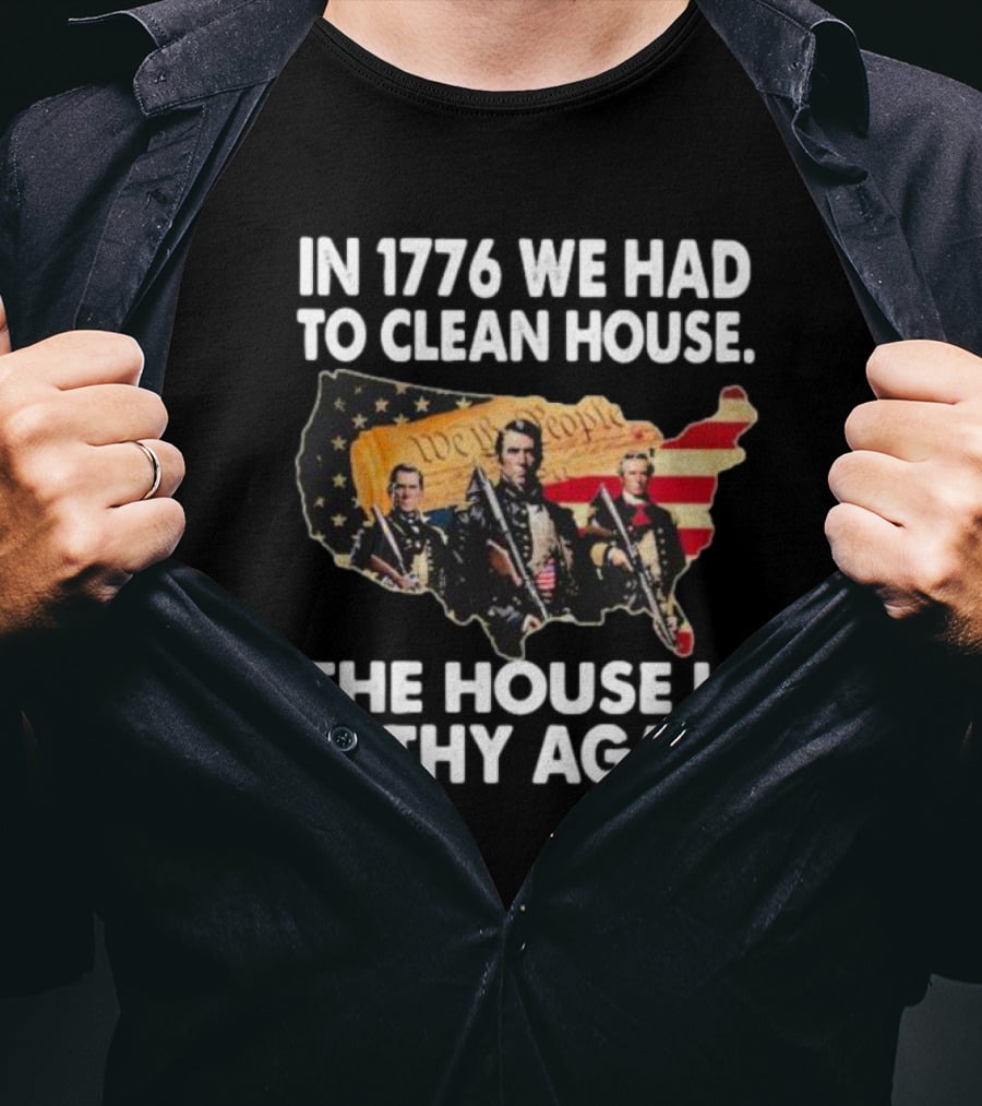 In 1776 We Had To Clean House The House Is Filthy Again American Soldier America Flag T-Shirt