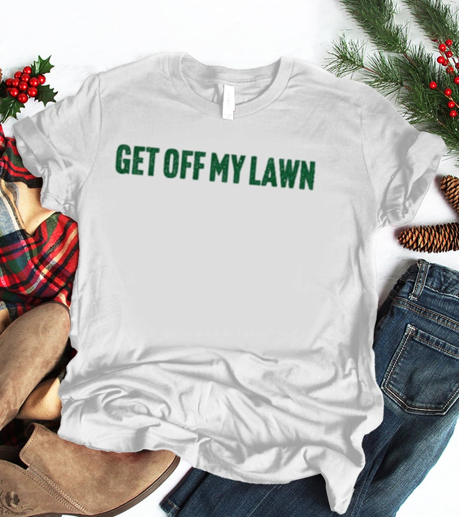 GET OFF MY LAWN T-Shirt