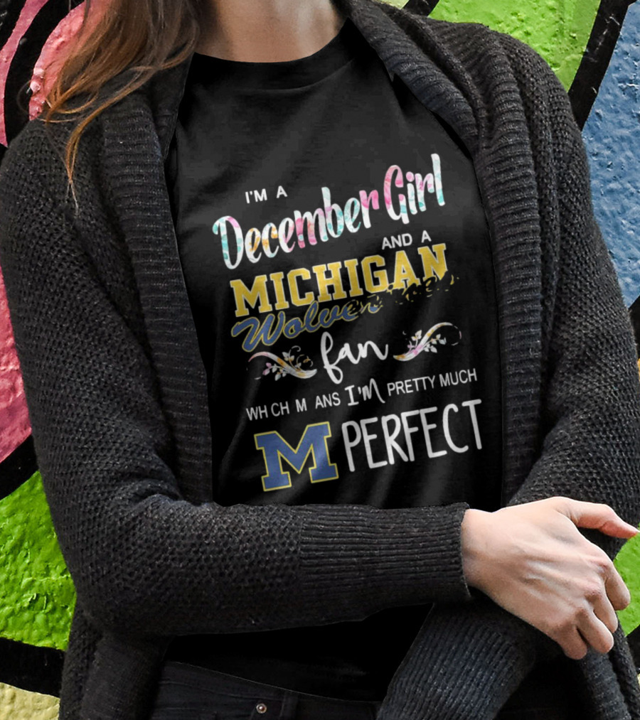 I'm A December Girl And A Michigan Wolverines Fan Pretty Much Perfect T-Shirt