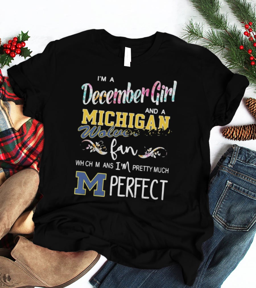 I'm A December Girl And A Michigan Wolverines Fan Pretty Much Perfect T-Shirt