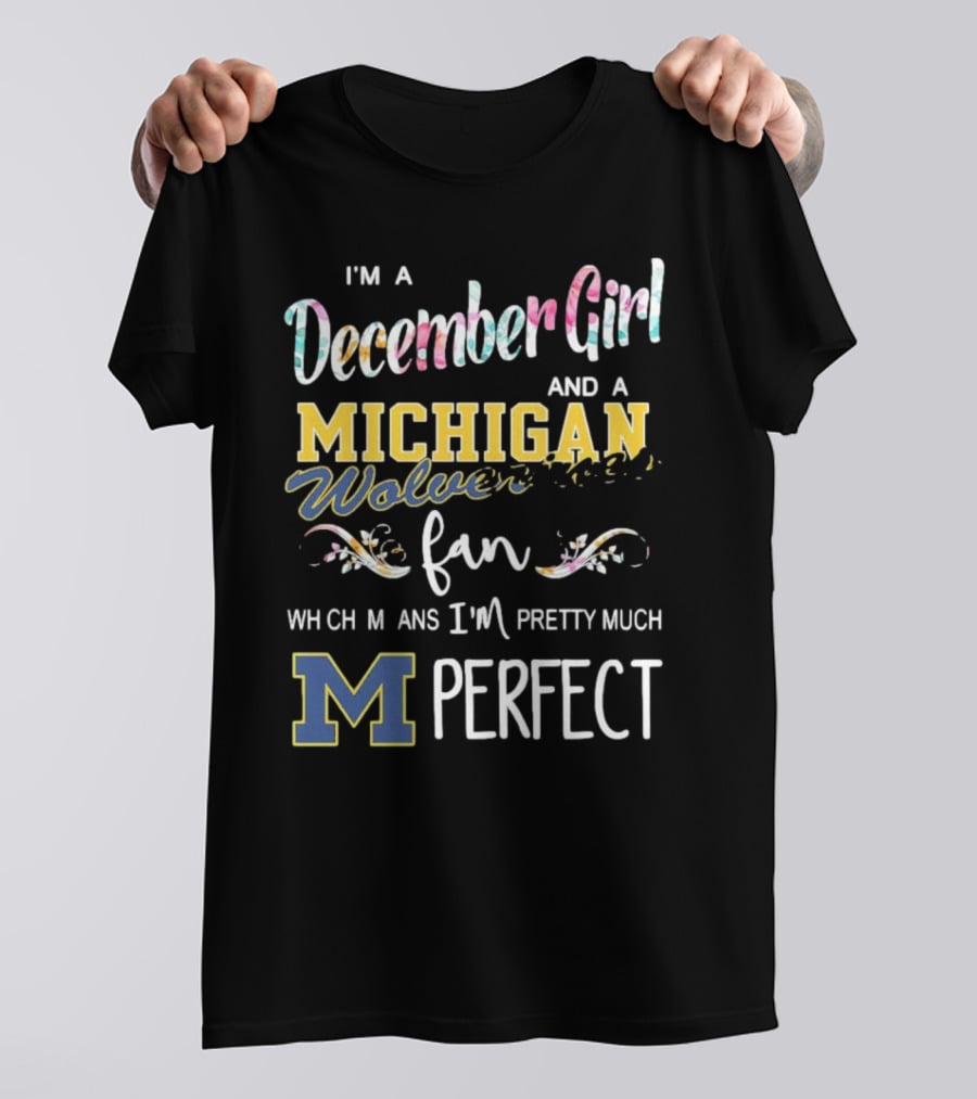I'm A December Girl And A Michigan Wolverines Fan Pretty Much Perfect T-Shirt