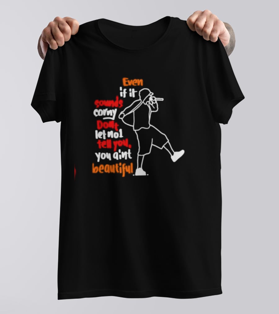 Even If It Sounds Corny Don't Let No One Tell You You Ain't Beautiful Eminem Lyrics T-Shirt