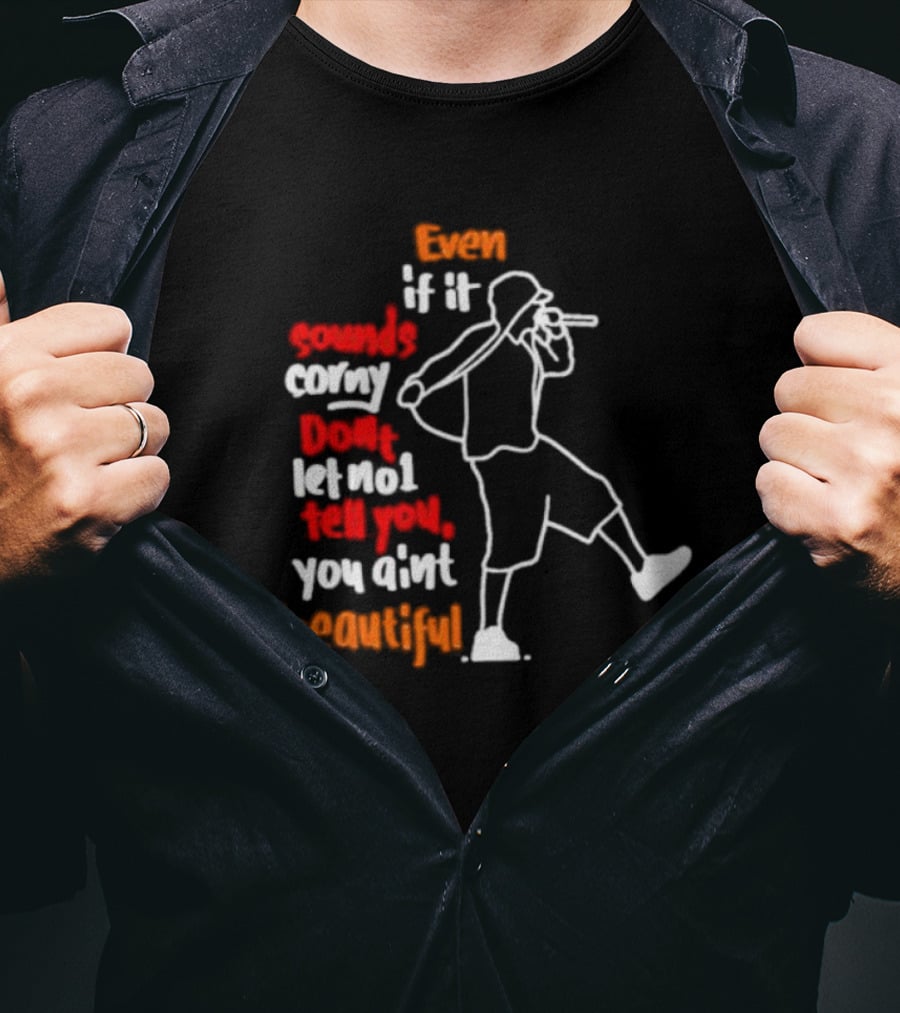 Even If It Sounds Corny Don't Let No One Tell You You Ain't Beautiful Eminem Lyrics T-Shirt