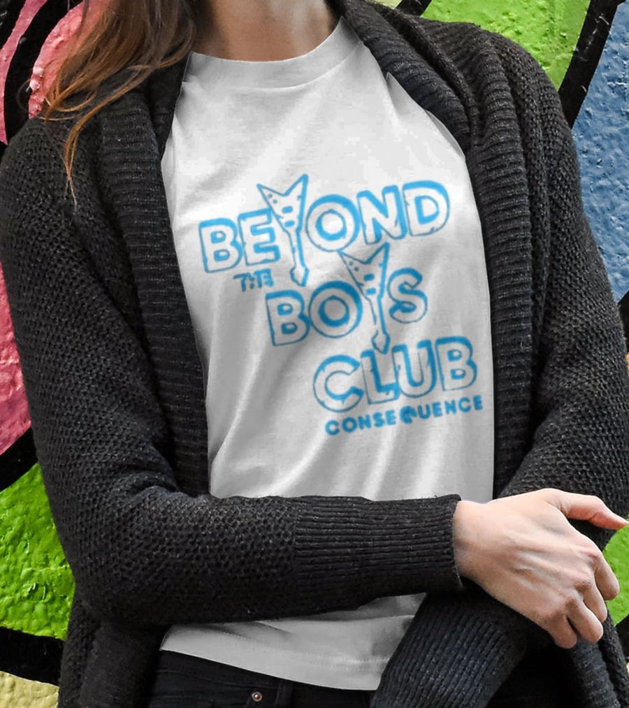 BEYOND THE BOYS CLUB CONSEQUENCE T-Shirt