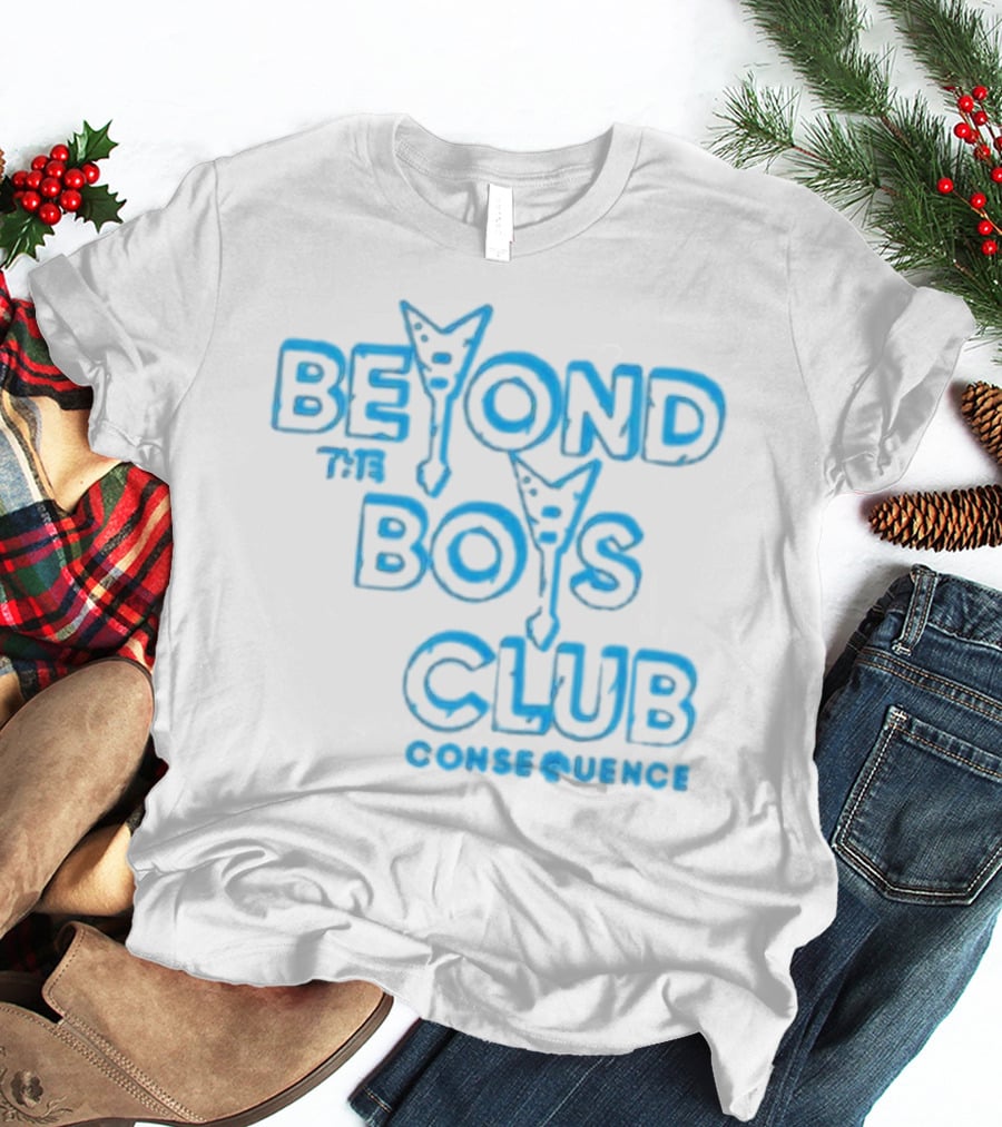 BEYOND THE BOYS CLUB CONSEQUENCE T-Shirt