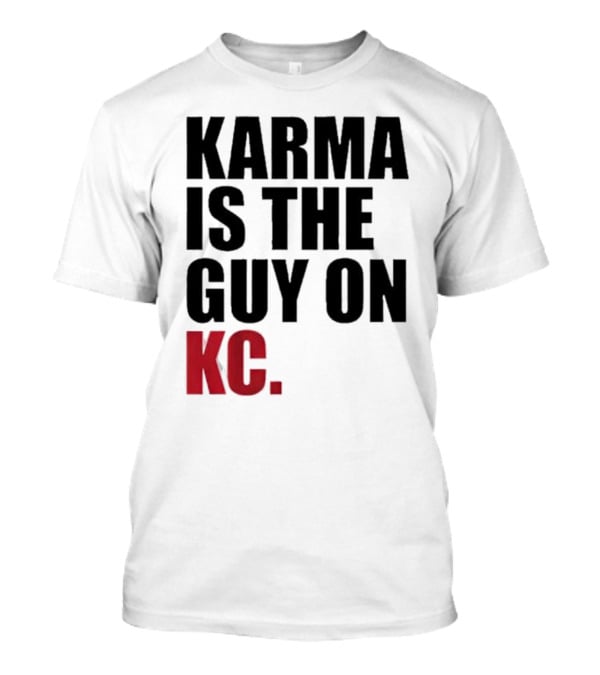 Karma Is The Guy On KC T-Shirt