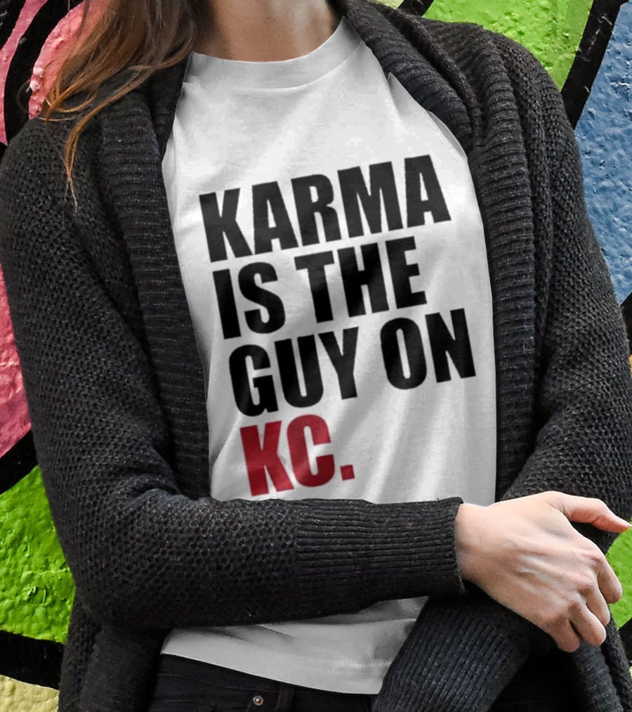 Karma Is The Guy On KC T-Shirt
