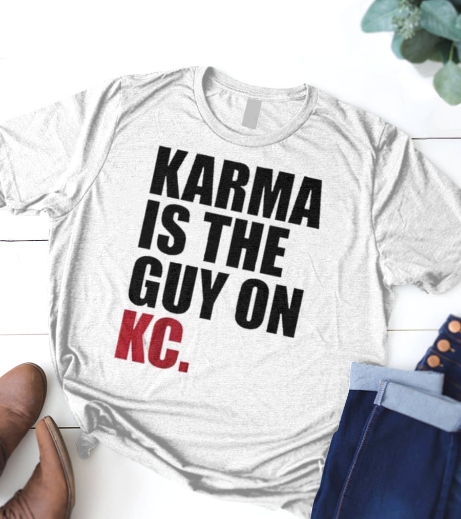 Karma Is The Guy On KC T-Shirt