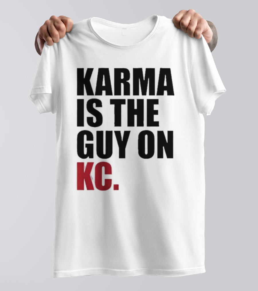Karma Is The Guy On KC T-Shirt
