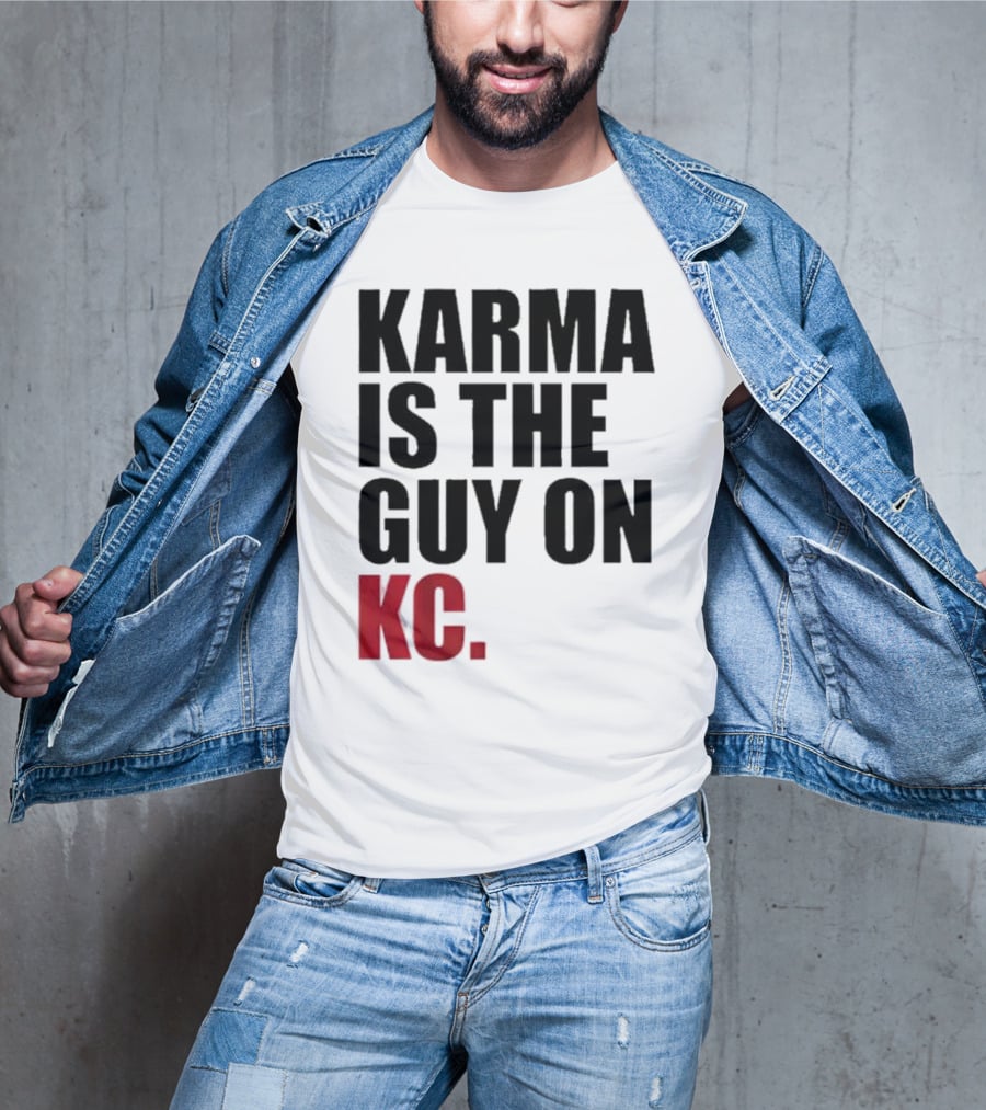 Karma Is The Guy On KC T-Shirt