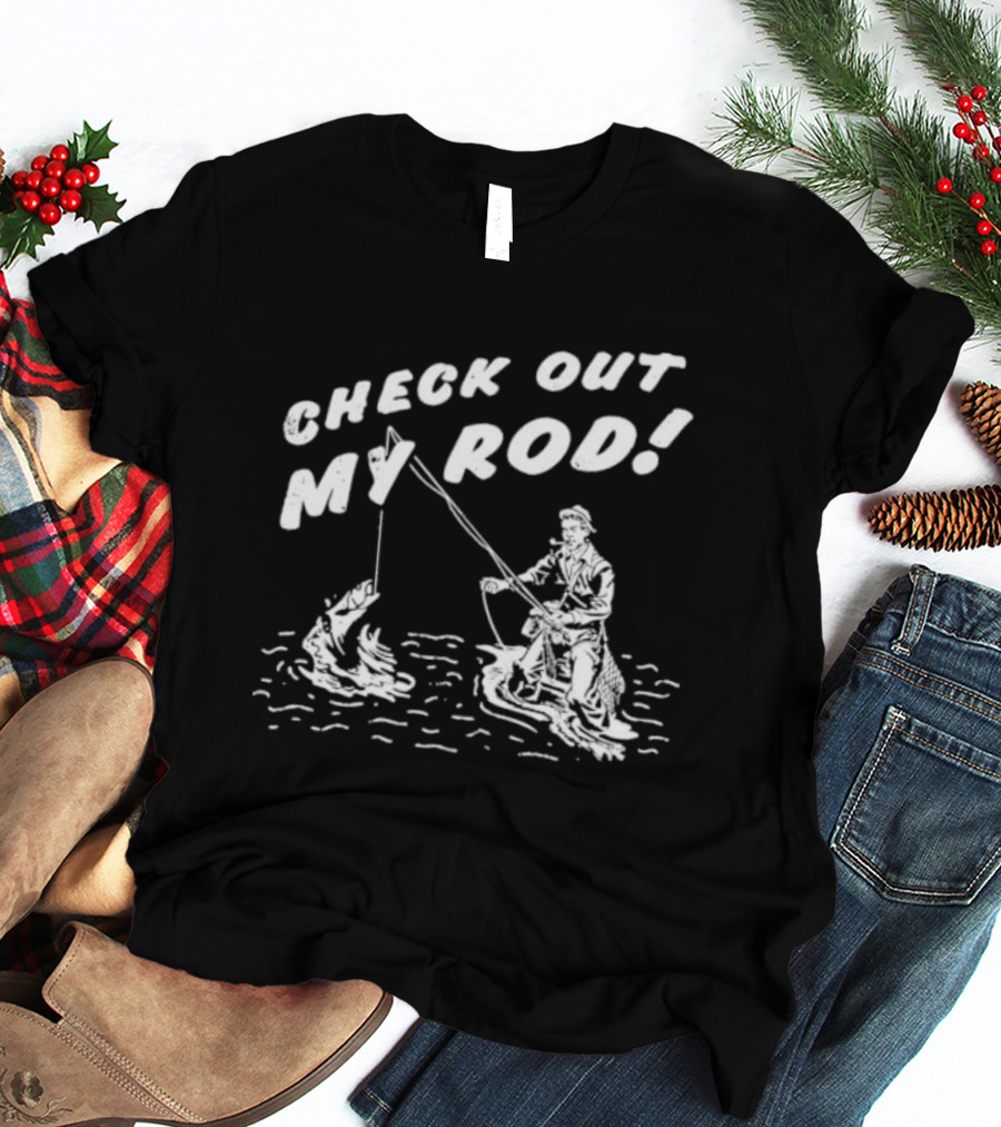 Check Out My Rod Fishing T-Shirt