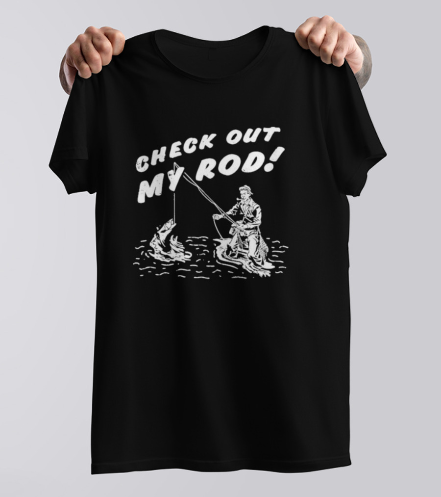 Check Out My Rod Fishing T-Shirt