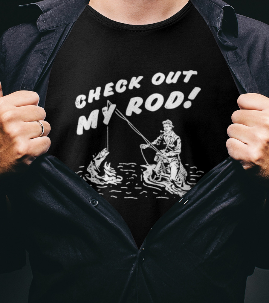 Check Out My Rod Fishing T-Shirt