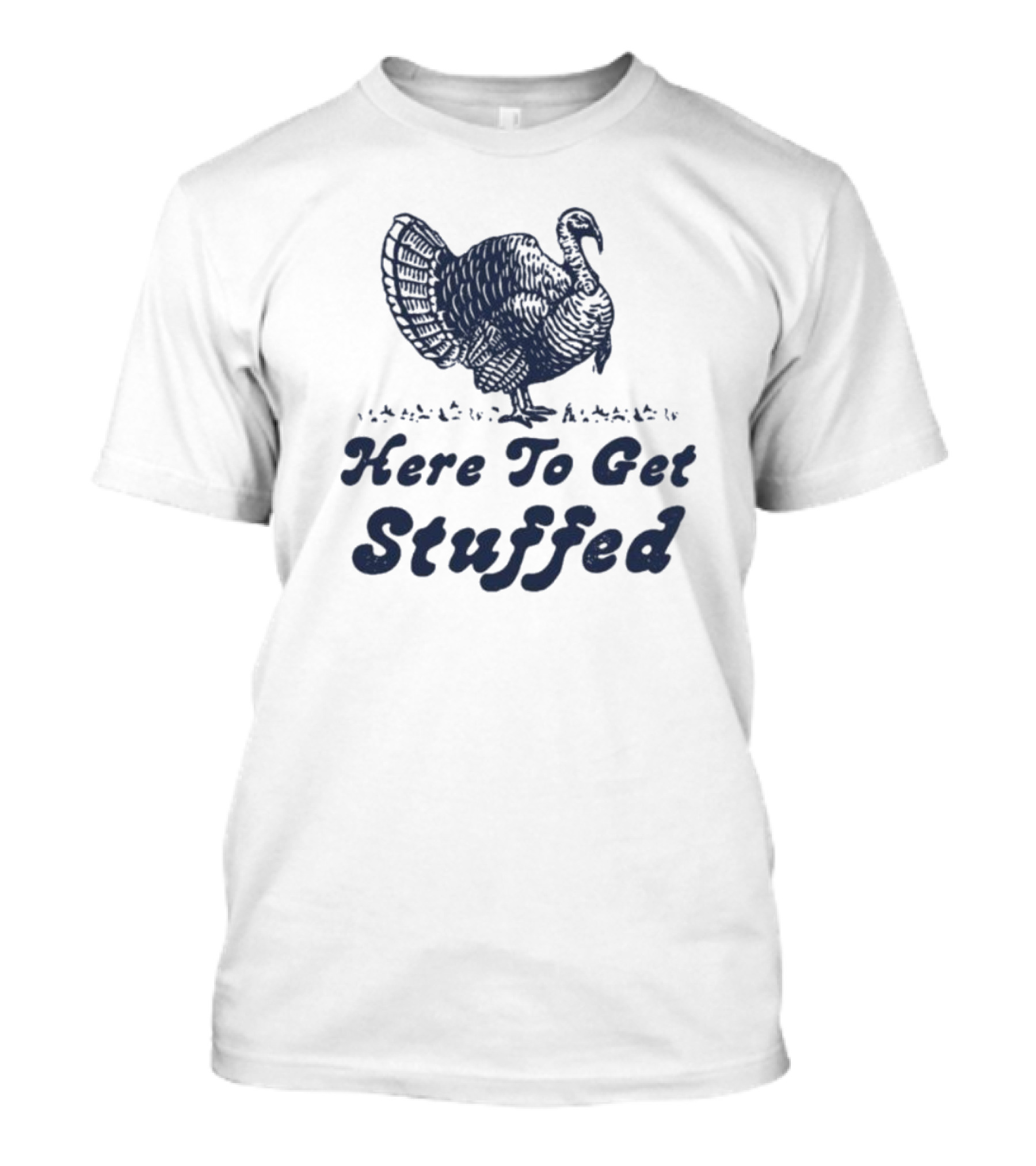 Here To Get Stuffed Turkey Thanksgiving Humor T-Shirt