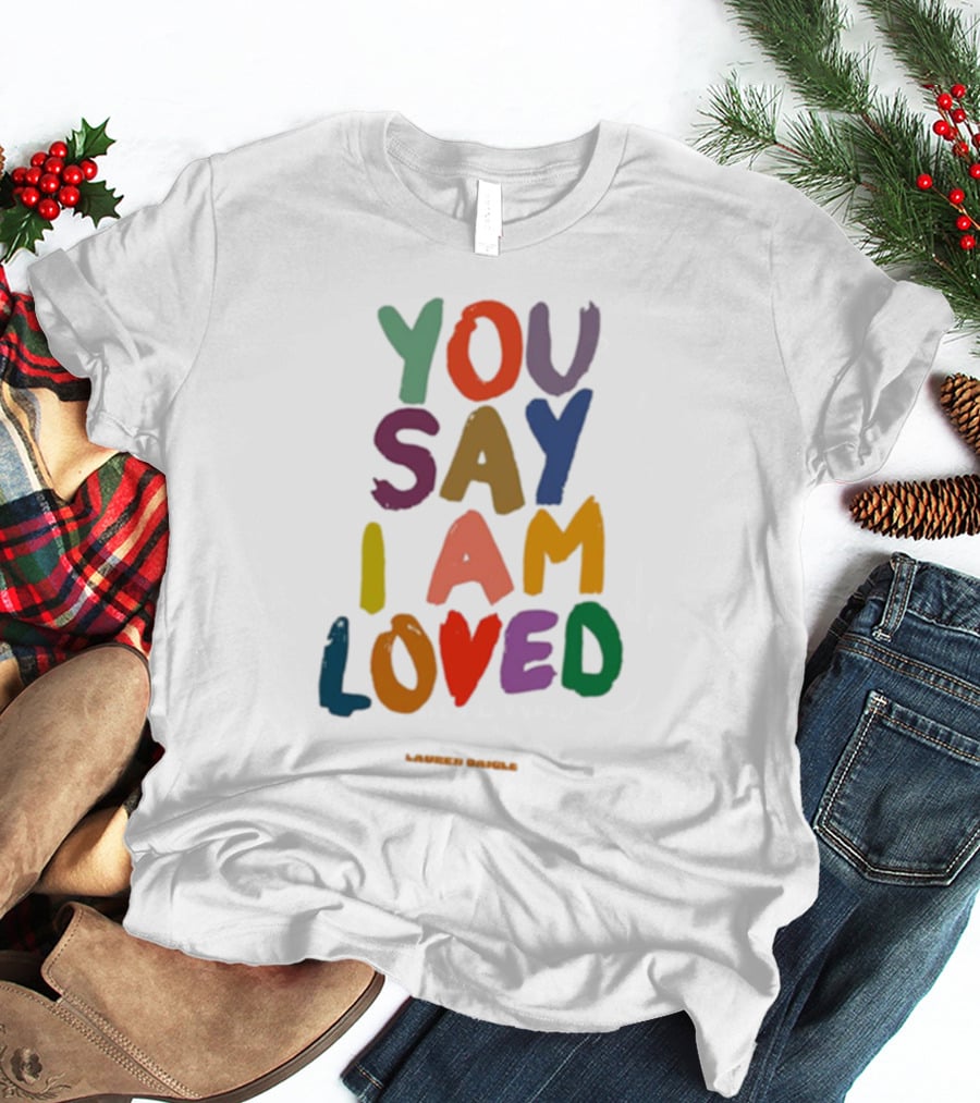 Lauren Daigle You Say I Am Loved T-Shirt