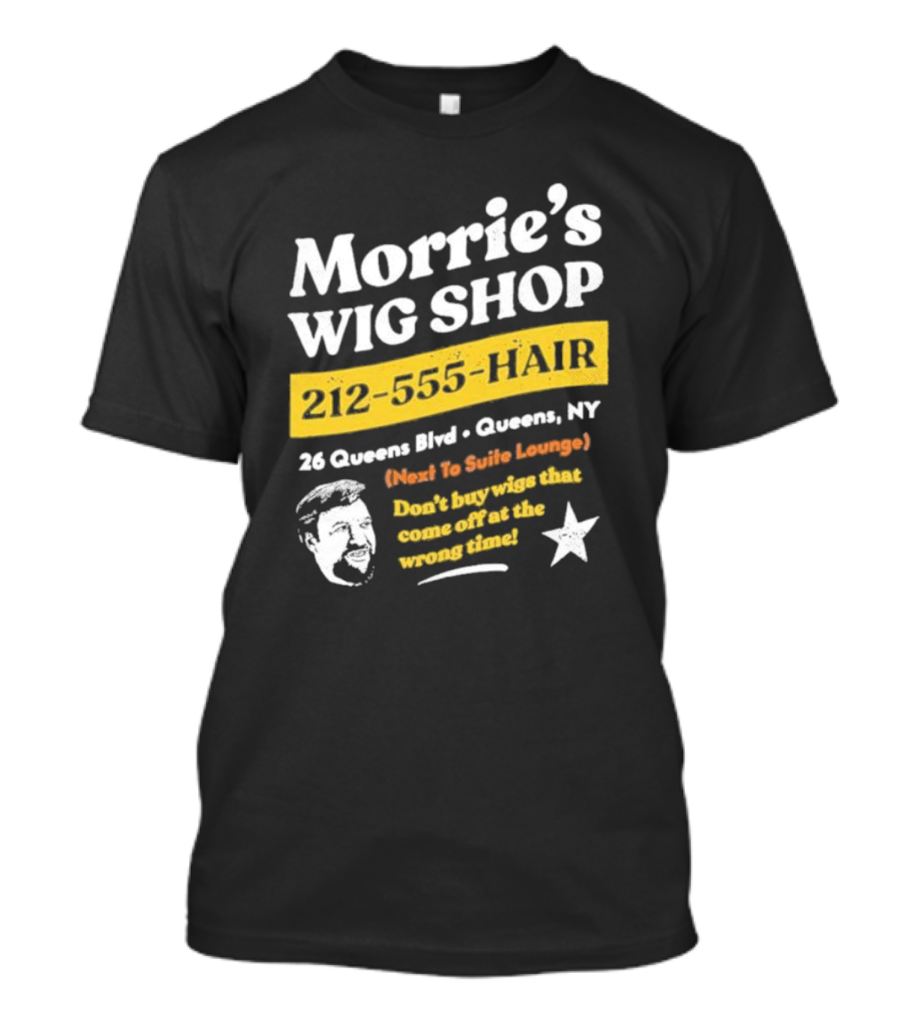Morrie's Wig Shop 212-555-HAIR 26 Queens Blvd Queens NY Next To Suite Lounge Don’t Buy Wigs That Come Off At The Wrong Time T-Shirt