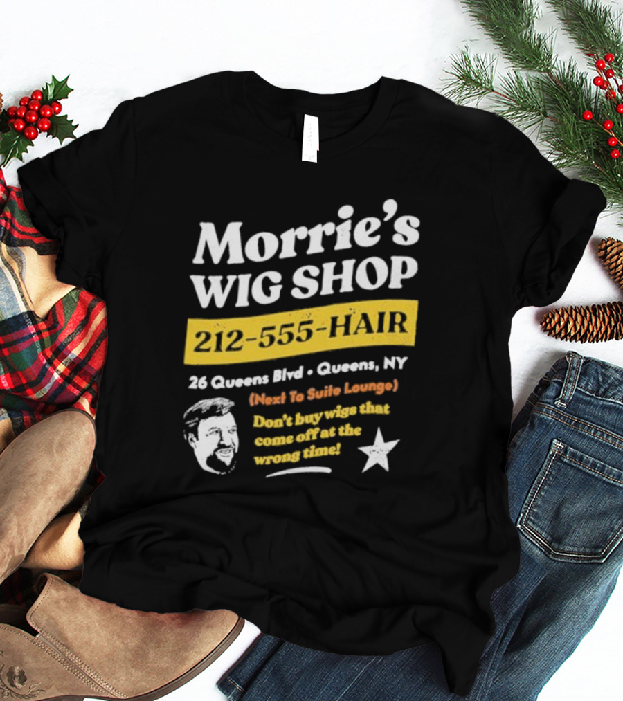 Morrie's Wig Shop 212-555-HAIR 26 Queens Blvd Queens NY Next To Suite Lounge Don’t Buy Wigs That Come Off At The Wrong Time T-Shirt