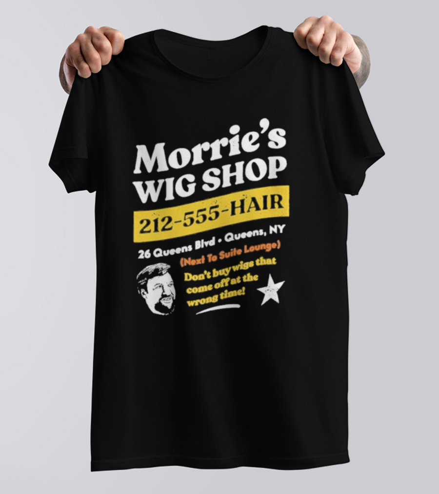 Morrie's Wig Shop 212-555-HAIR 26 Queens Blvd Queens NY Next To Suite Lounge Don’t Buy Wigs That Come Off At The Wrong Time T-Shirt