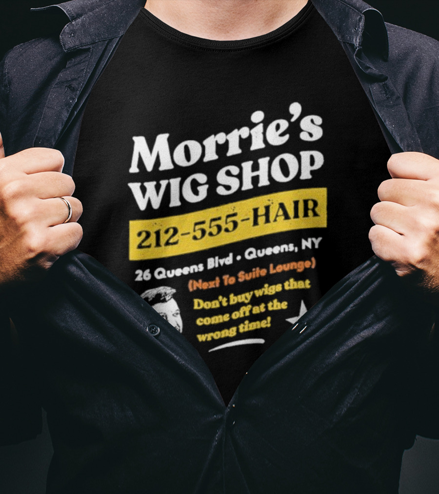 Morrie's Wig Shop 212-555-HAIR 26 Queens Blvd Queens NY Next To Suite Lounge Don’t Buy Wigs That Come Off At The Wrong Time T-Shirt