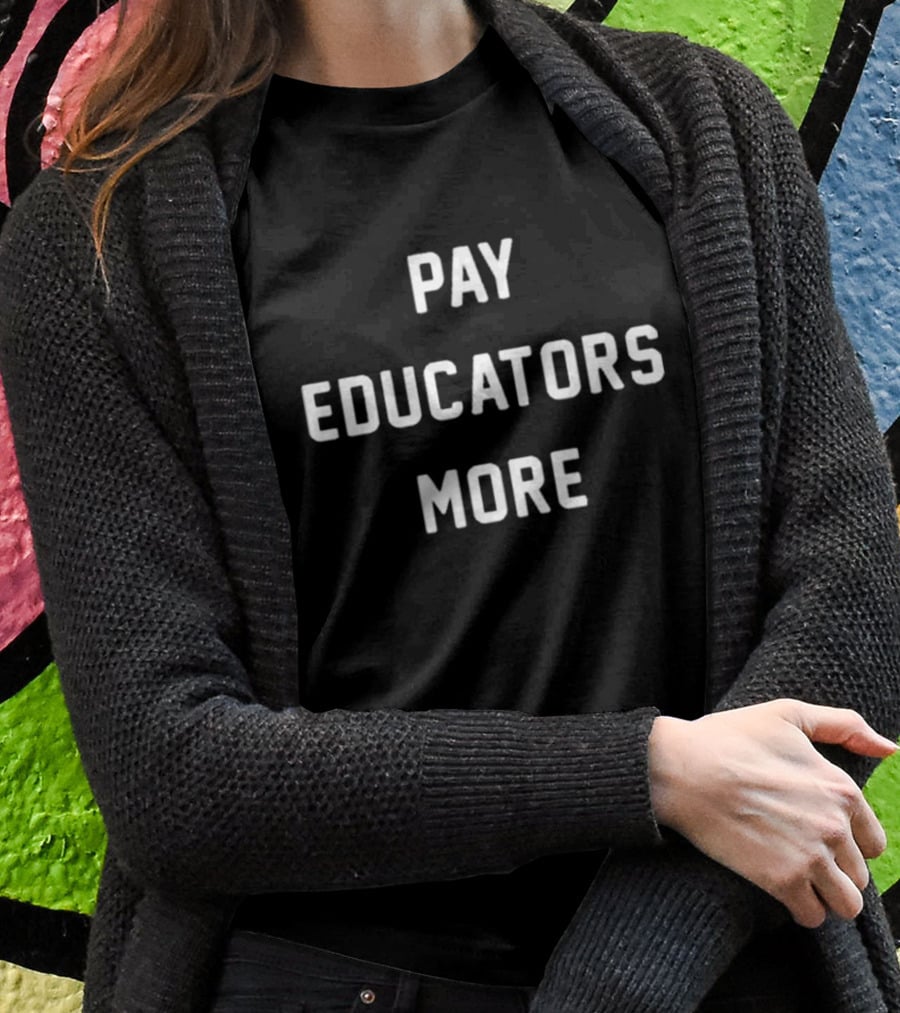 Pay Educators More T-Shirt