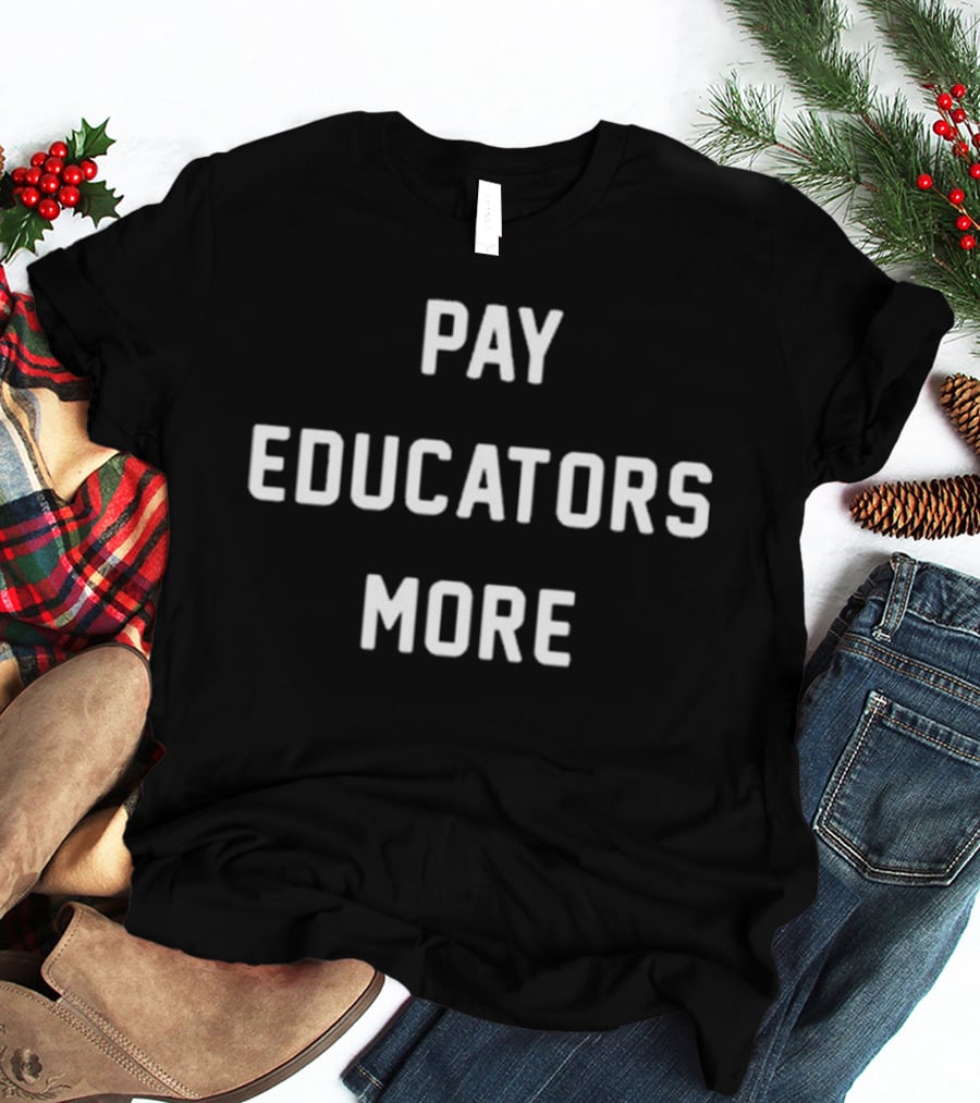 Pay Educators More T-Shirt