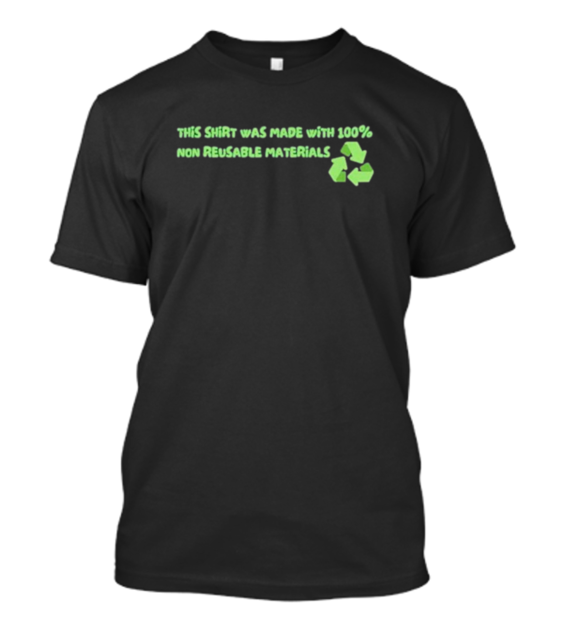 This Shirt Was Made With 100% Non Reusable Materials Recycle T-Shirt
