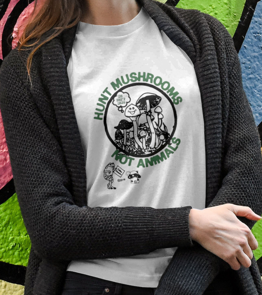 Hunt Mushrooms Not Animals We Love Mushrooms T-Shirt