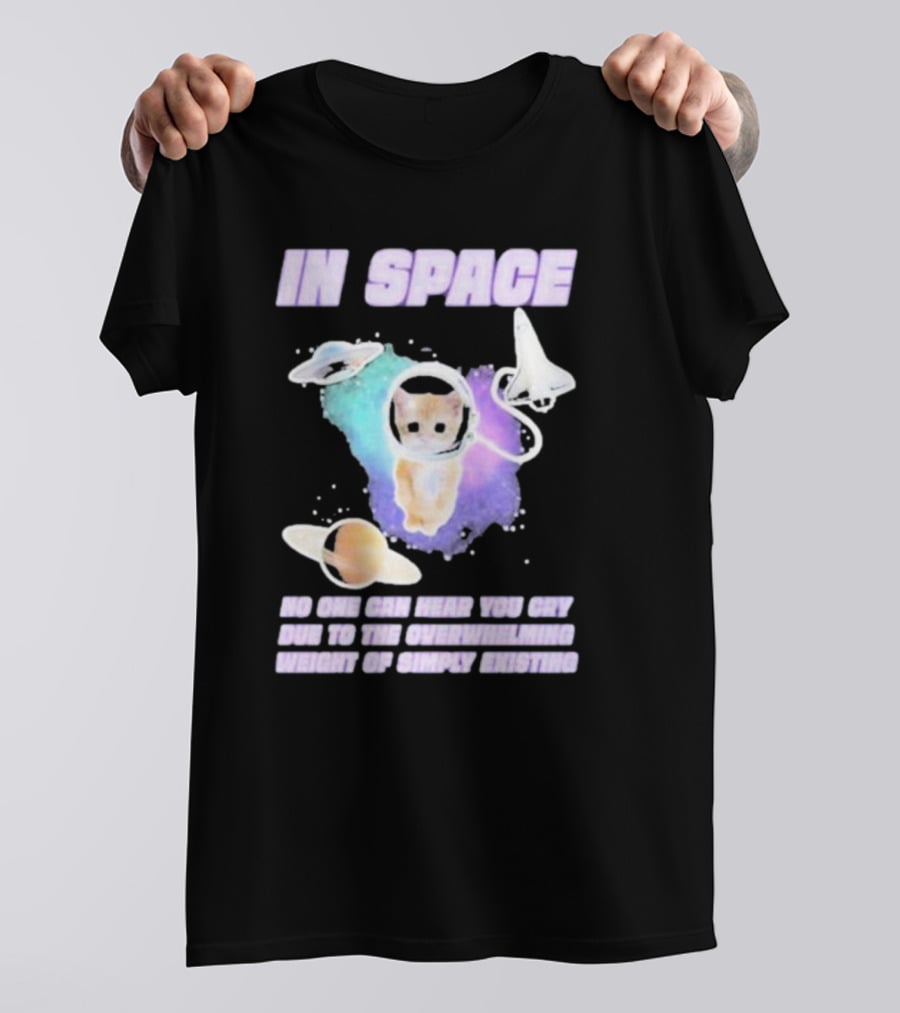 In Space No One Can Hear You Cry Cat Astronaut Galaxies Planets Overwhelming Weight Of Simply Existing T-Shirt