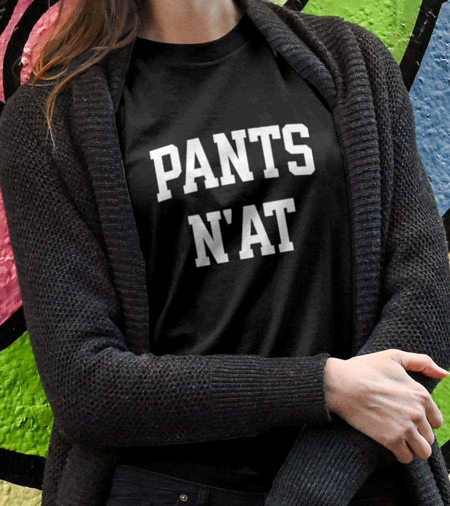 Pants N’at Phrase Text In Bold Block Letters T-Shirt