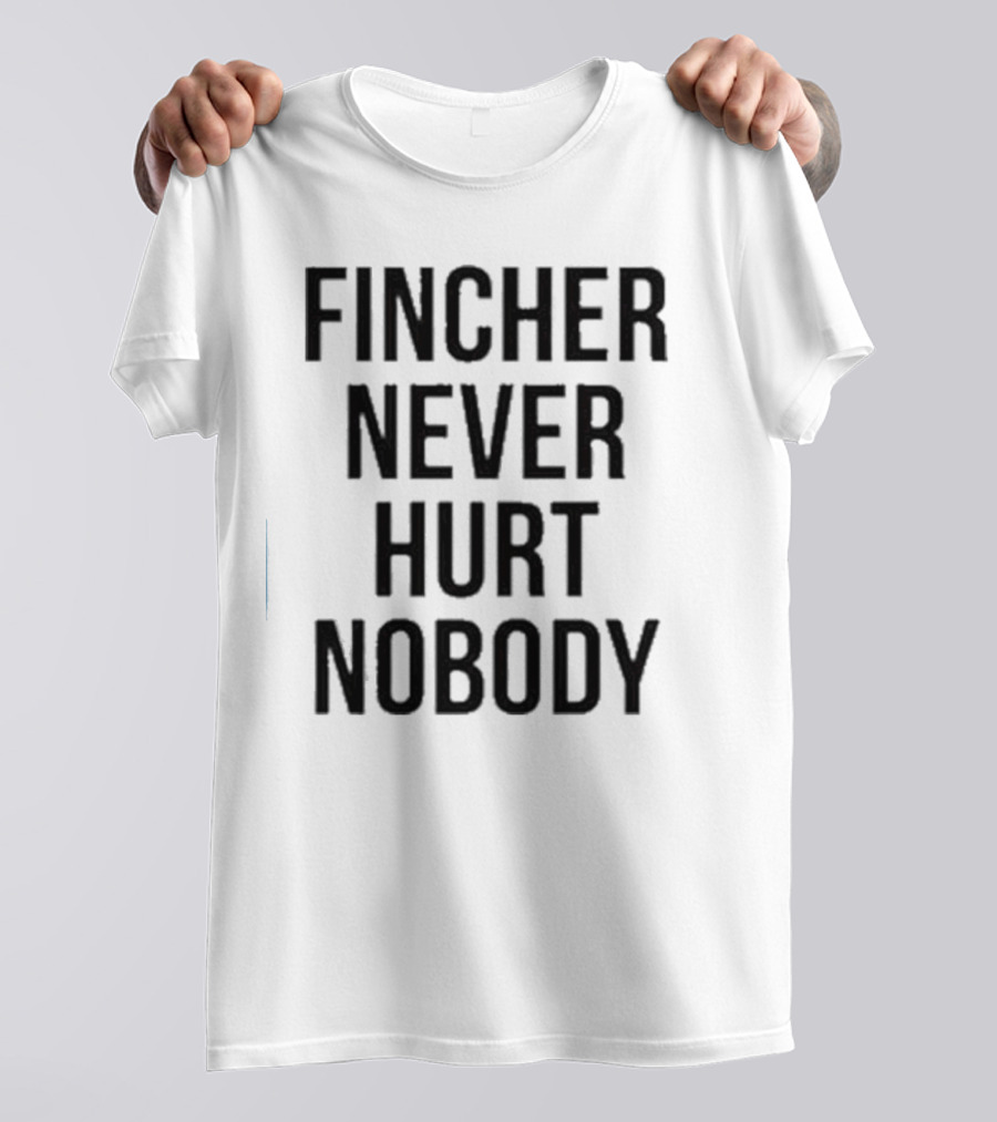 Fincher Never Hurt Nobody T-Shirt