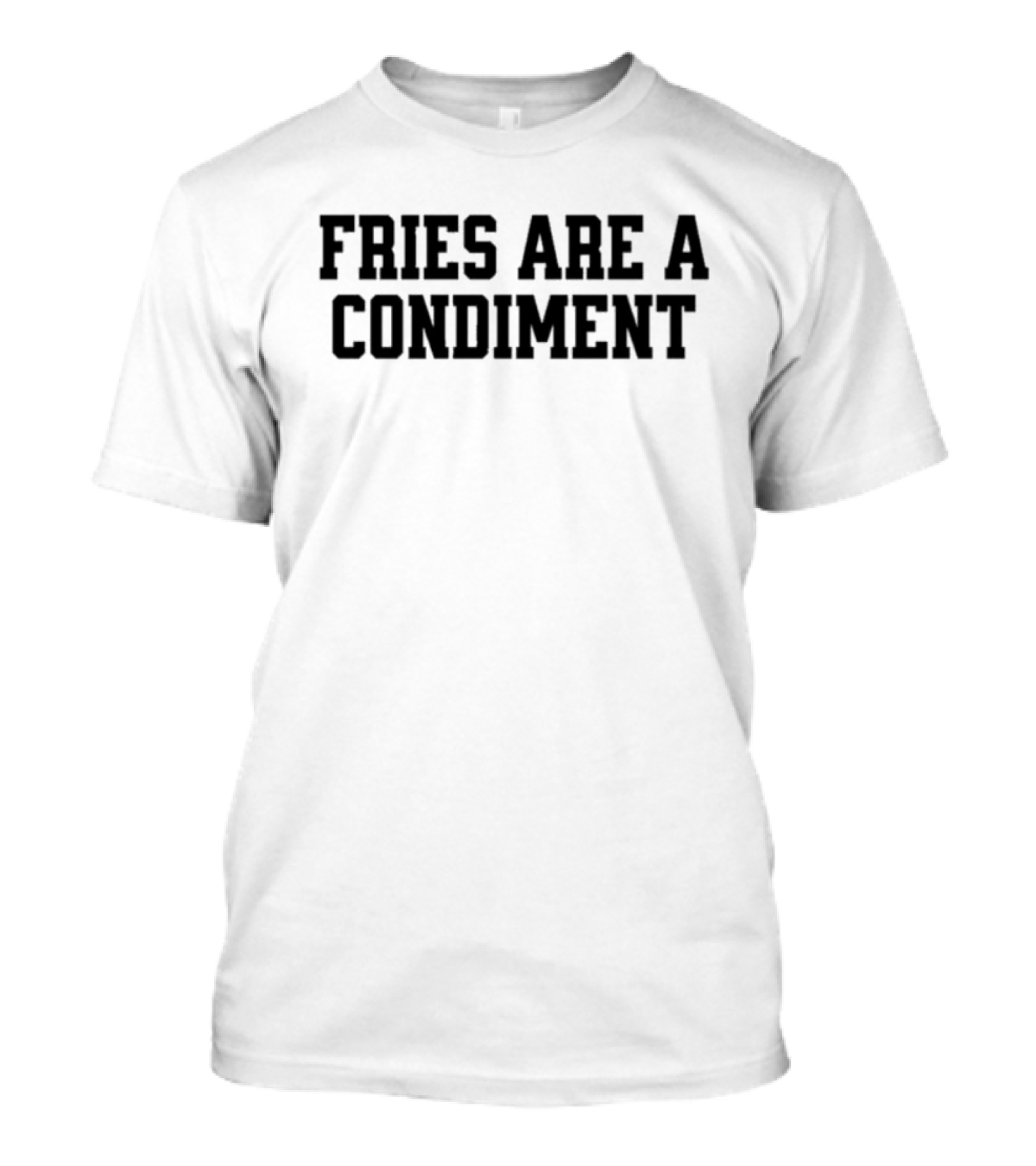 Fries Are A Condiment T-Shirt
